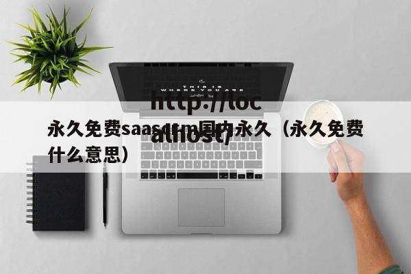 永久免费saascrm国内永久(永久免费什么意思)